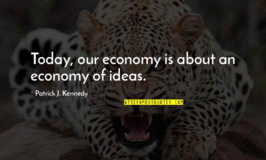 City Power Johannesburg Quotes By Patrick J. Kennedy: Today, our economy is about an economy of