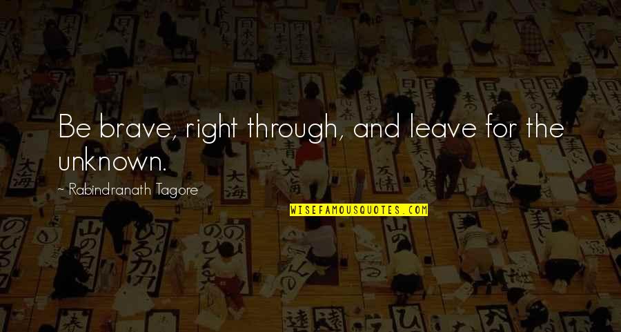 City Romance Quotes By Rabindranath Tagore: Be brave, right through, and leave for the