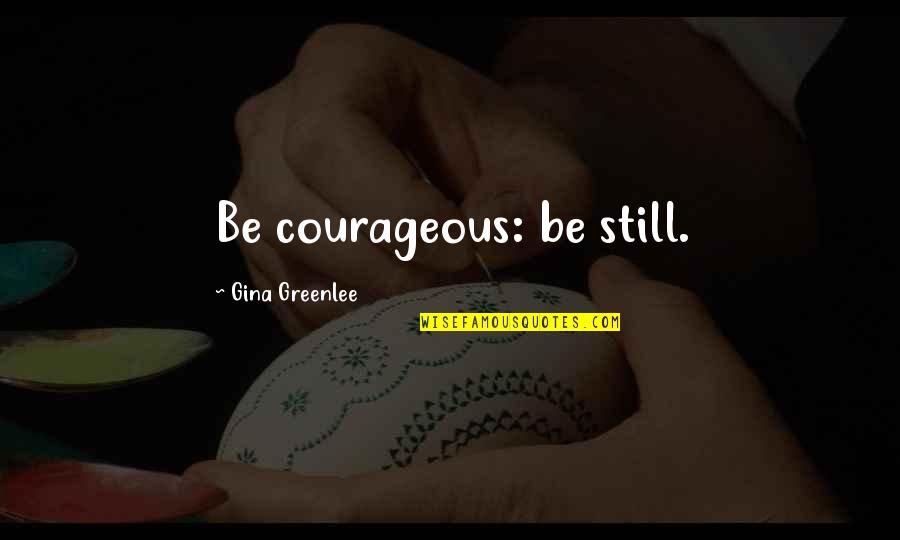 City Travel Quotes By Gina Greenlee: Be courageous: be still.