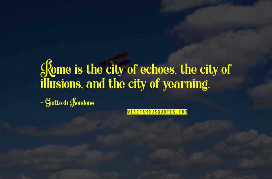 City Travel Quotes By Giotto Di Bondone: Rome is the city of echoes, the city