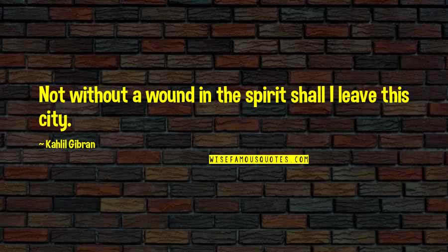 City Travel Quotes By Kahlil Gibran: Not without a wound in the spirit shall