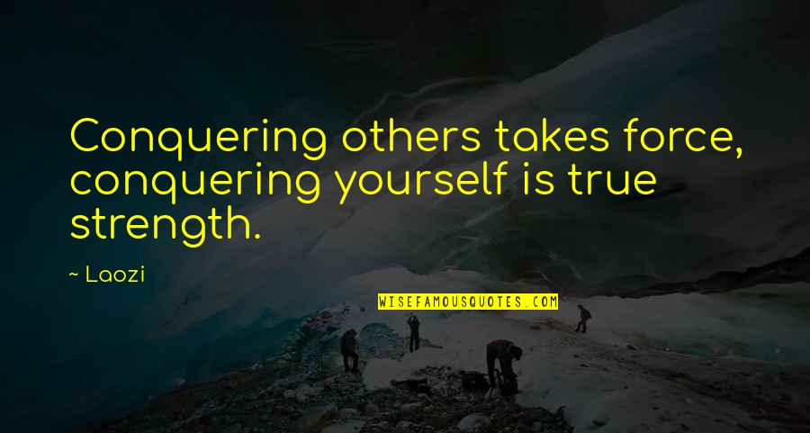 City Vs Country Life Quotes By Laozi: Conquering others takes force, conquering yourself is true
