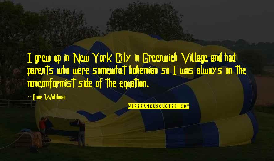 City Vs Village Quotes By Anne Waldman: I grew up in New York City in