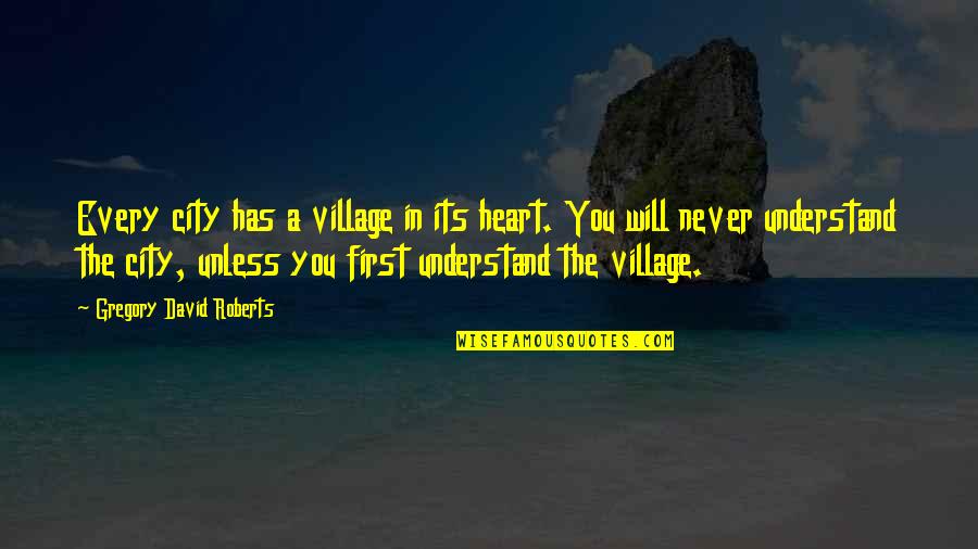 City Vs Village Quotes By Gregory David Roberts: Every city has a village in its heart.