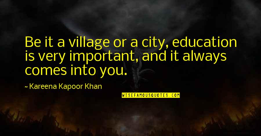 City Vs Village Quotes By Kareena Kapoor Khan: Be it a village or a city, education