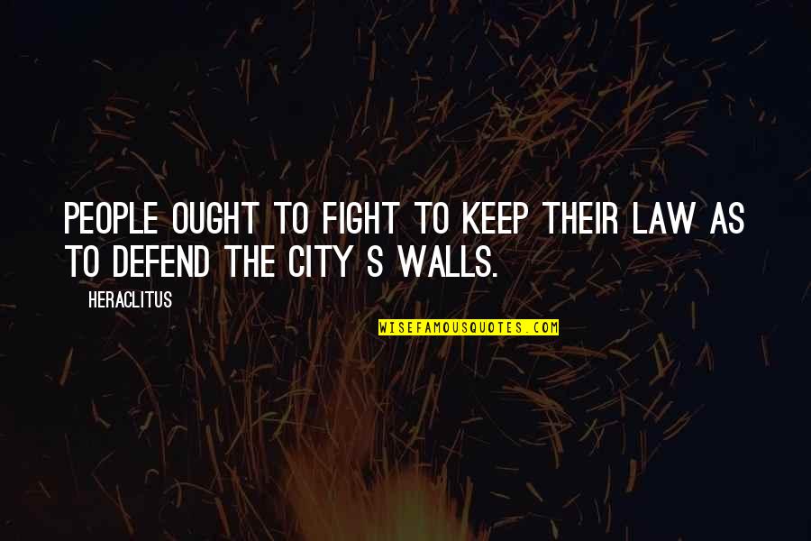 City Walls Quotes By Heraclitus: People ought to fight to keep their law