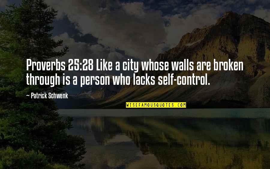 City Walls Quotes By Patrick Schwenk: Proverbs 25:28 Like a city whose walls are