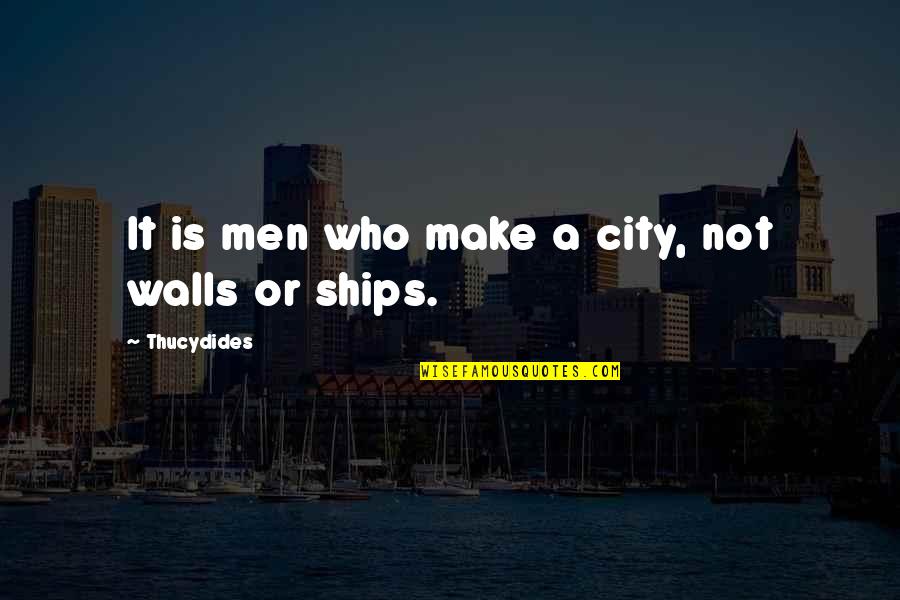 City Walls Quotes By Thucydides: It is men who make a city, not