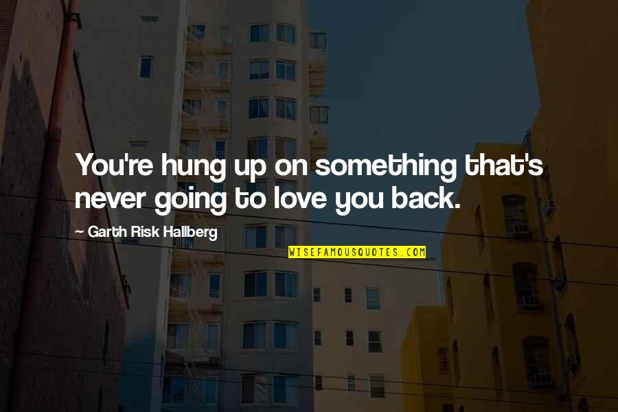City You Love Quotes By Garth Risk Hallberg: You're hung up on something that's never going