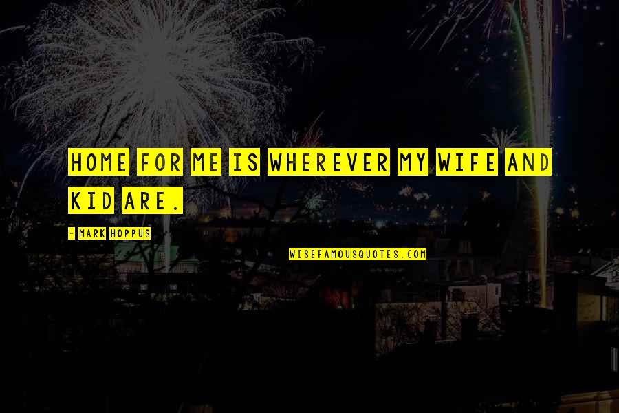 Cityaslivinglab Quotes By Mark Hoppus: Home for me is wherever my wife and