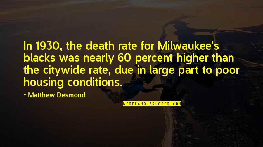 Citywide Quotes By Matthew Desmond: In 1930, the death rate for Milwaukee's blacks