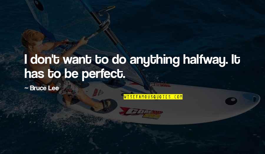 Ciuccia Translation Quotes By Bruce Lee: I don't want to do anything halfway. It