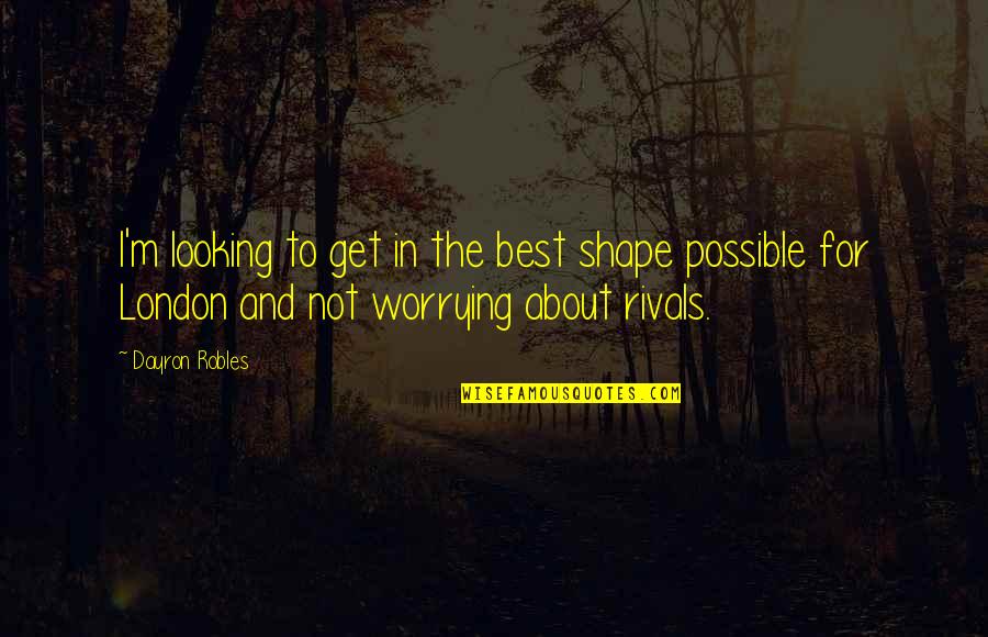 Ciuciuleti Quotes By Dayron Robles: I'm looking to get in the best shape
