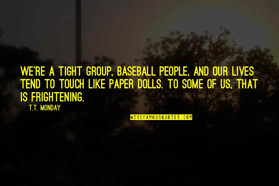 Ciucu Pnl Quotes By T.T. Monday: We're a tight group, baseball people, and our