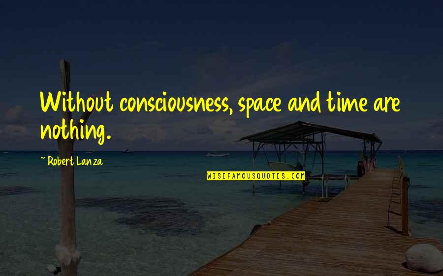 Ciudad Educativa Quotes By Robert Lanza: Without consciousness, space and time are nothing. Ciudad Educativa Quotes By Robert Lanza: Without consciousness, space and time are nothing.