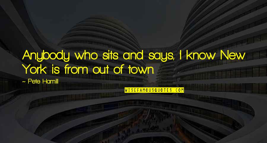 Ciudadana Como Quotes By Pete Hamill: Anybody who sits and says, 'I know New