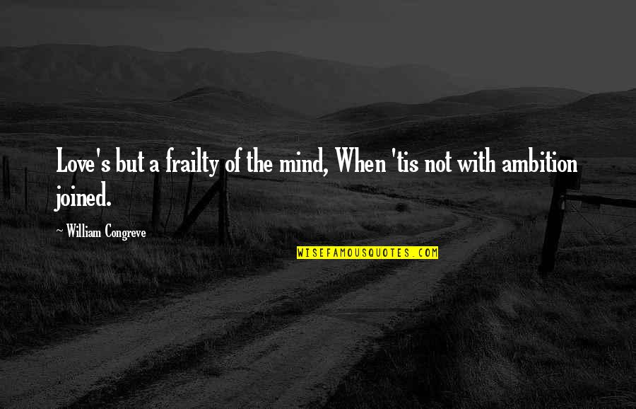 Ciudadanos Del Quotes By William Congreve: Love's but a frailty of the mind, When