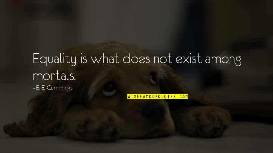 Ciudadanos In English Quotes By E. E. Cummings: Equality is what does not exist among mortals. Ciudadanos In English Quotes By E. E. Cummings: Equality is what does not exist among mortals.