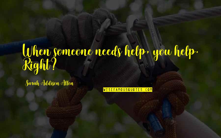 Ciudadanos In English Quotes By Sarah Addison Allen: When someone needs help, you help. Right?