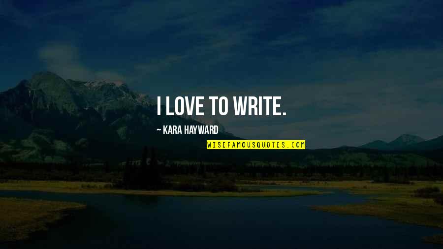 Ciudat Dex Quotes By Kara Hayward: I love to write. Ciudat Dex Quotes By Kara Hayward: I love to write.