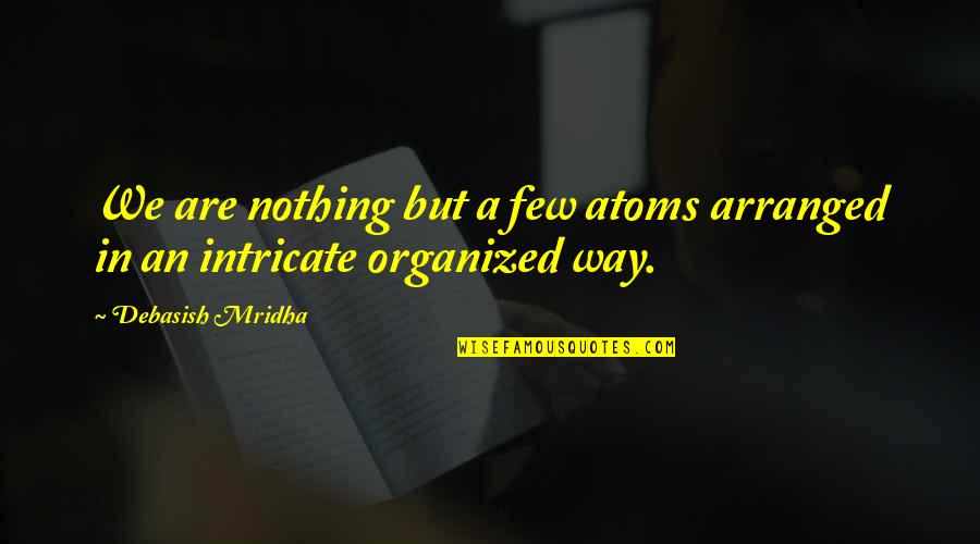 Ciuffini Artist Quotes By Debasish Mridha: We are nothing but a few atoms arranged
