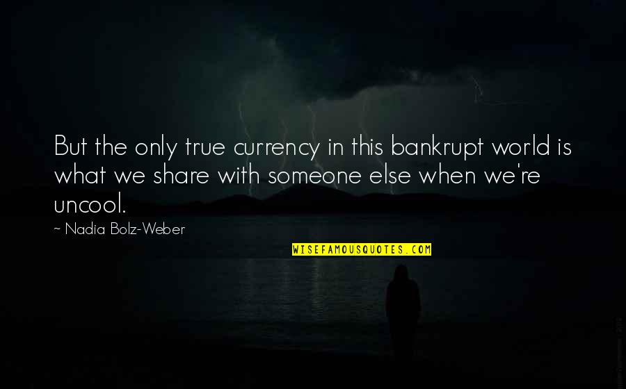 Ciufulita Quotes By Nadia Bolz-Weber: But the only true currency in this bankrupt Ciufulita Quotes By Nadia Bolz-Weber: But the only true currency in this bankrupt