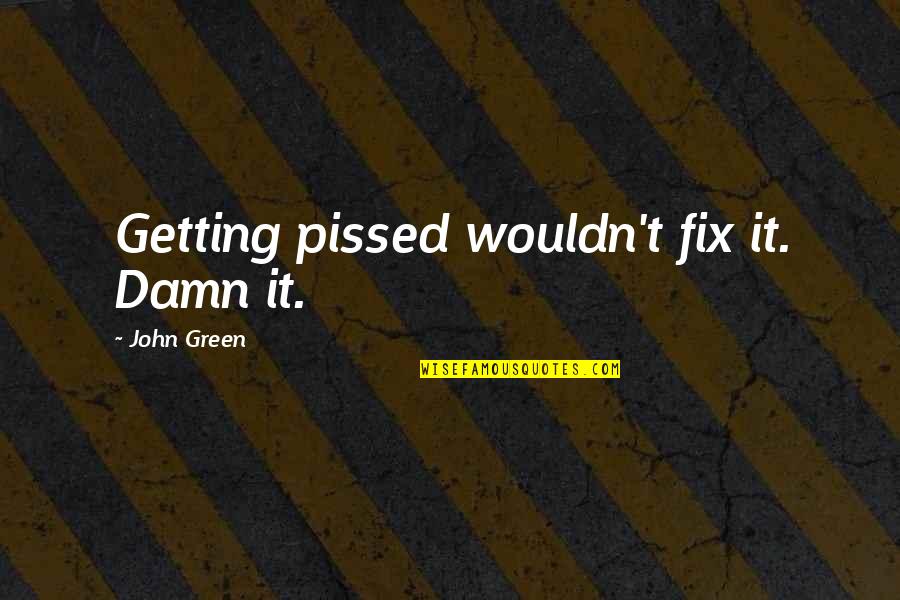 Cium Mulut Quotes By John Green: Getting pissed wouldn't fix it. Damn it.