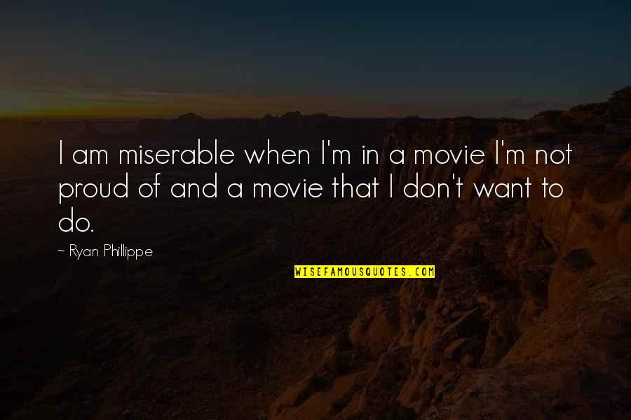 Cium Mulut Quotes By Ryan Phillippe: I am miserable when I'm in a movie