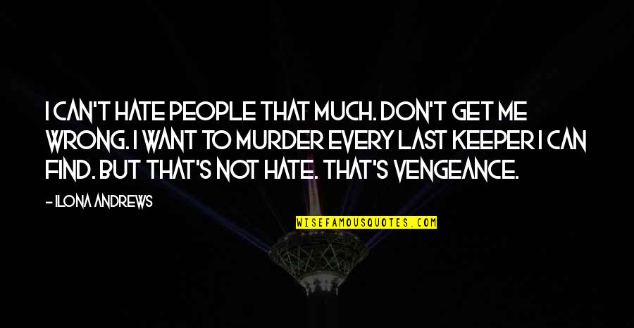 Ciuman Quotes By Ilona Andrews: I can't hate people that much. Don't get