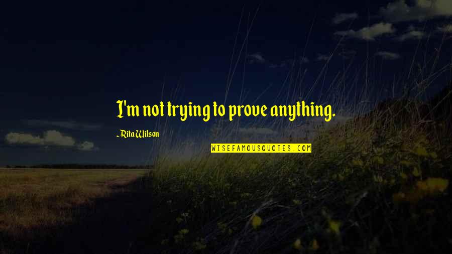 Ciuman Quotes By Rita Wilson: I'm not trying to prove anything.