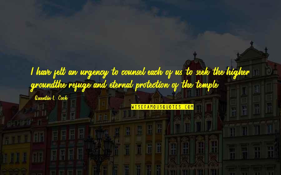 Ciume Calema Quotes By Quentin L. Cook: I have felt an urgency to counsel each Ciume Calema Quotes By Quentin L. Cook: I have felt an urgency to counsel each