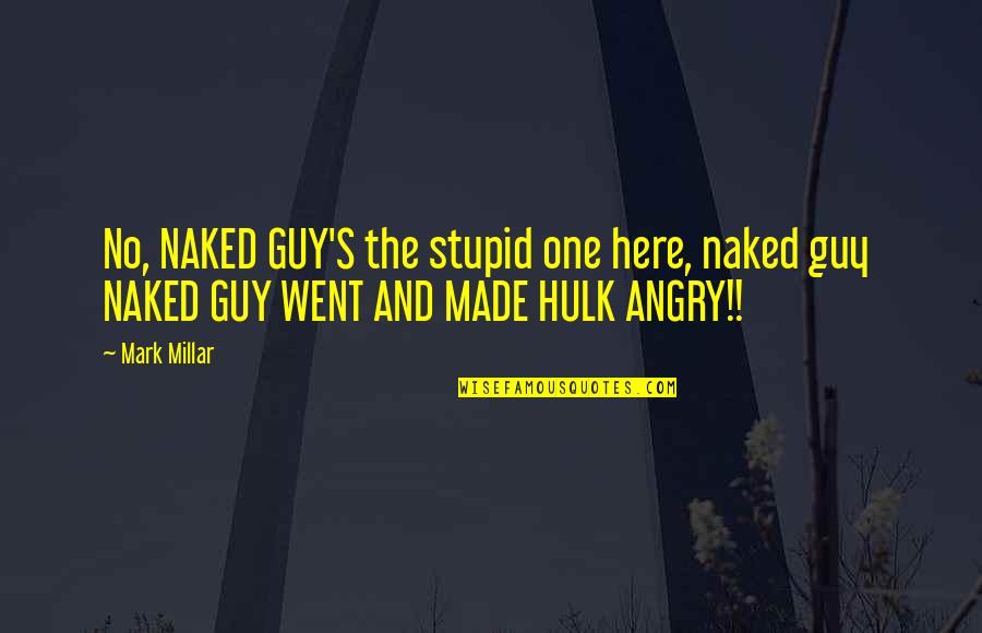 Ciume Quotes By Mark Millar: No, NAKED GUY'S the stupid one here, naked
