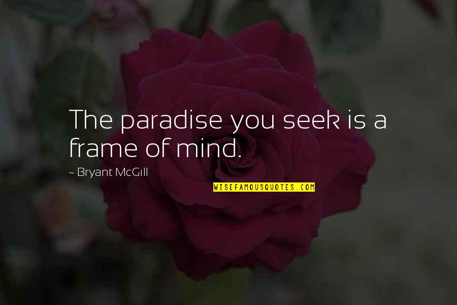 Ciumenta Cesar Quotes By Bryant McGill: The paradise you seek is a frame of