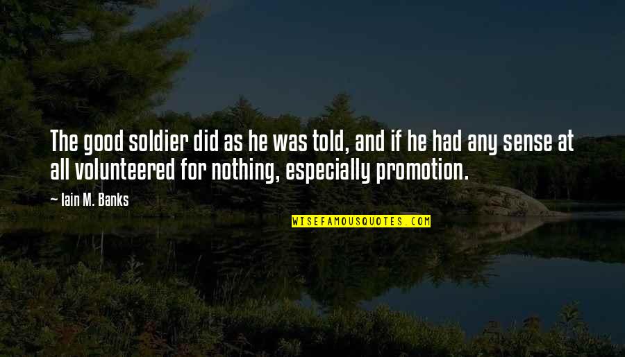 Ciumenta Cesar Quotes By Iain M. Banks: The good soldier did as he was told, Ciumenta Cesar Quotes By Iain M. Banks: The good soldier did as he was told,