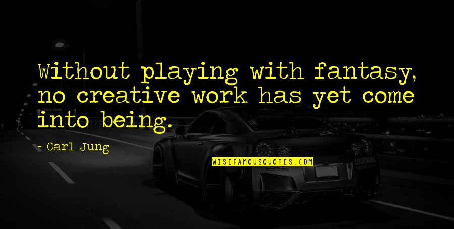 Ciumenta Significado Quotes By Carl Jung: Without playing with fantasy, no creative work has