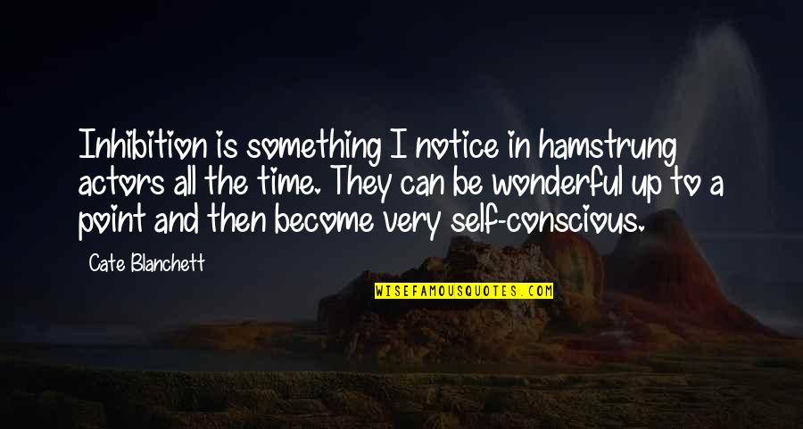 Ciunas Silence Quotes By Cate Blanchett: Inhibition is something I notice in hamstrung actors Ciunas Silence Quotes By Cate Blanchett: Inhibition is something I notice in hamstrung actors