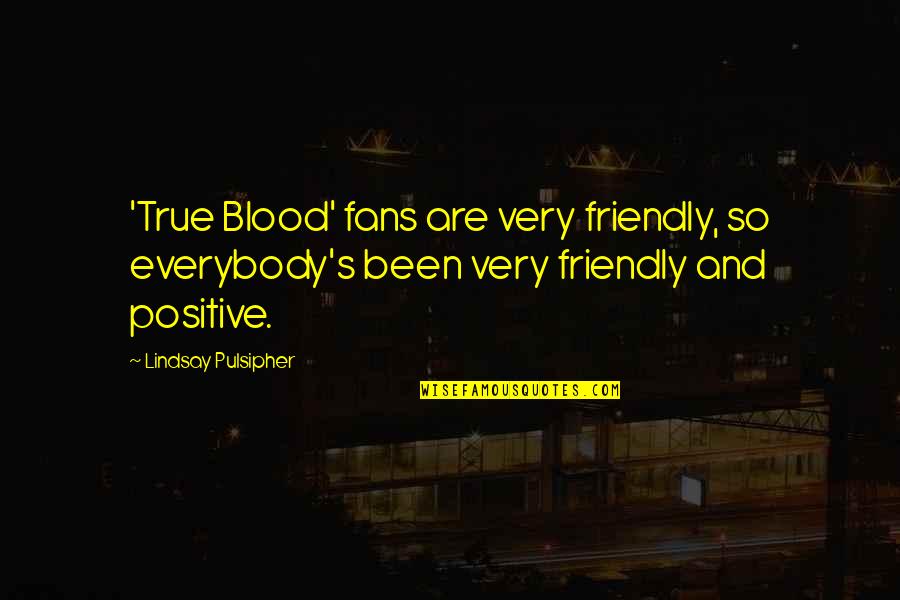 Ciupa Ola Quotes By Lindsay Pulsipher: 'True Blood' fans are very friendly, so everybody's