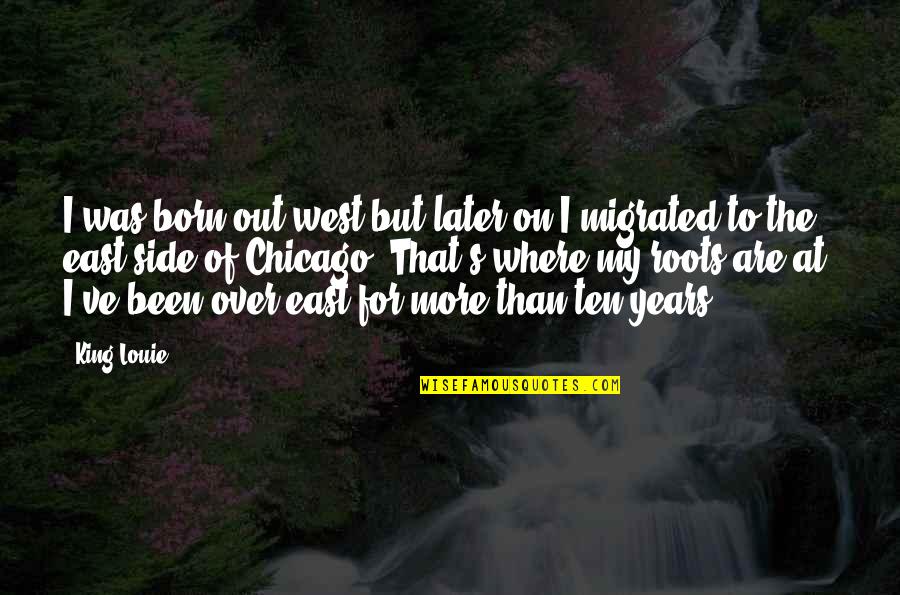 Ciupercile Superioare Quotes By King Louie: I was born out west but later on Ciupercile Superioare Quotes By King Louie: I was born out west but later on