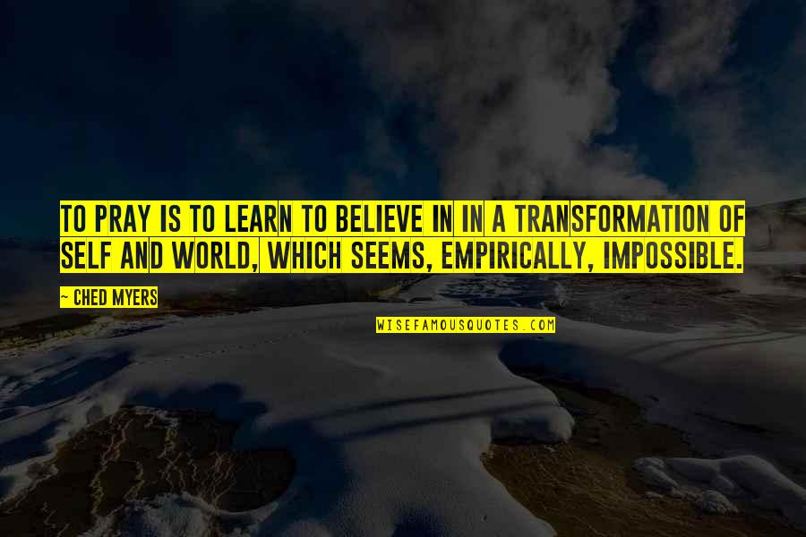 Ciupercile Unicelulare Quotes By Ched Myers: To pray is to learn to believe in Ciupercile Unicelulare Quotes By Ched Myers: To pray is to learn to believe in
