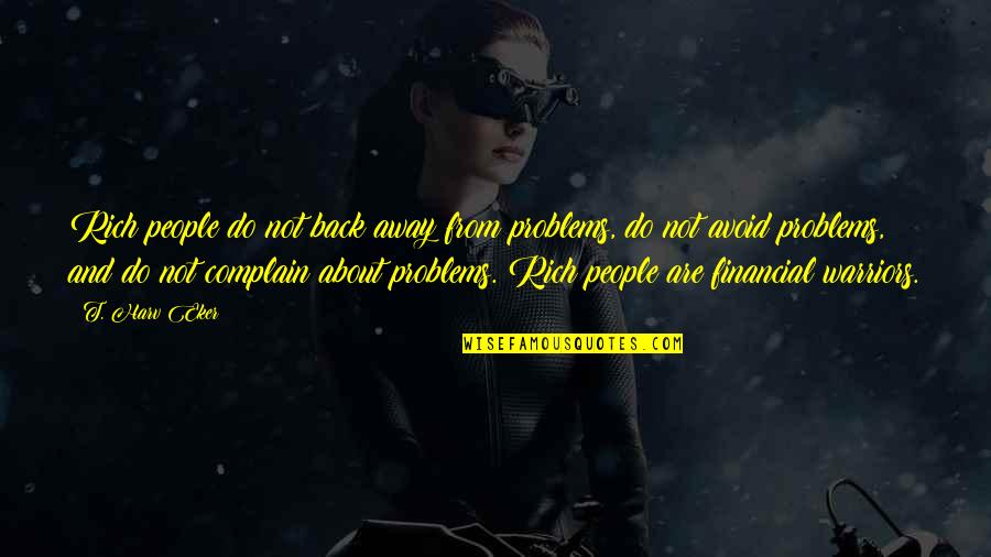 Ciurlino Quotes By T. Harv Eker: Rich people do not back away from problems,