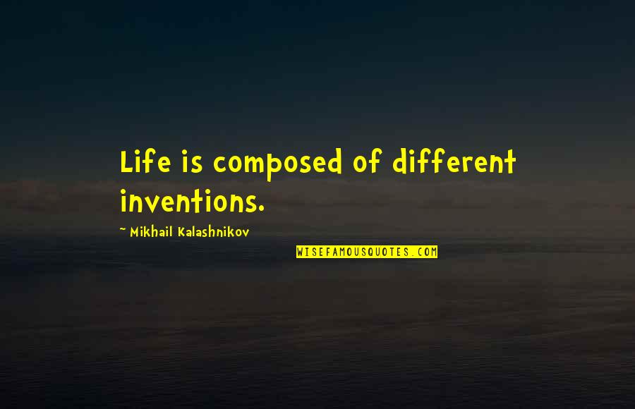 Ciurlionis Lai Kai Quotes By Mikhail Kalashnikov: Life is composed of different inventions.