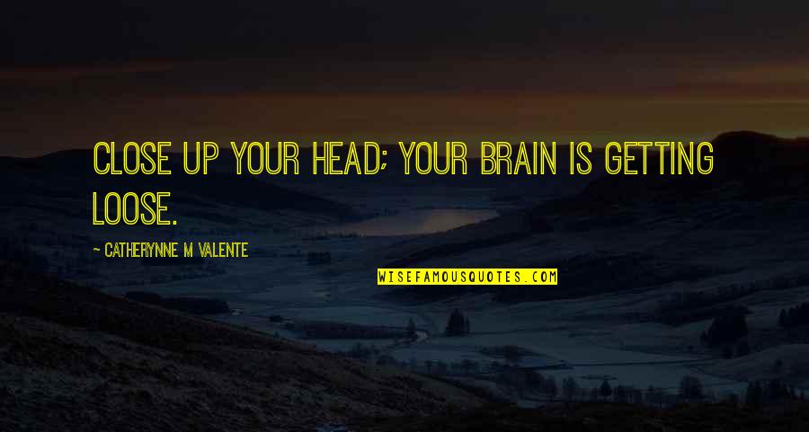 Civ 5 Leader Quotes By Catherynne M Valente: Close up your head; your brain is getting