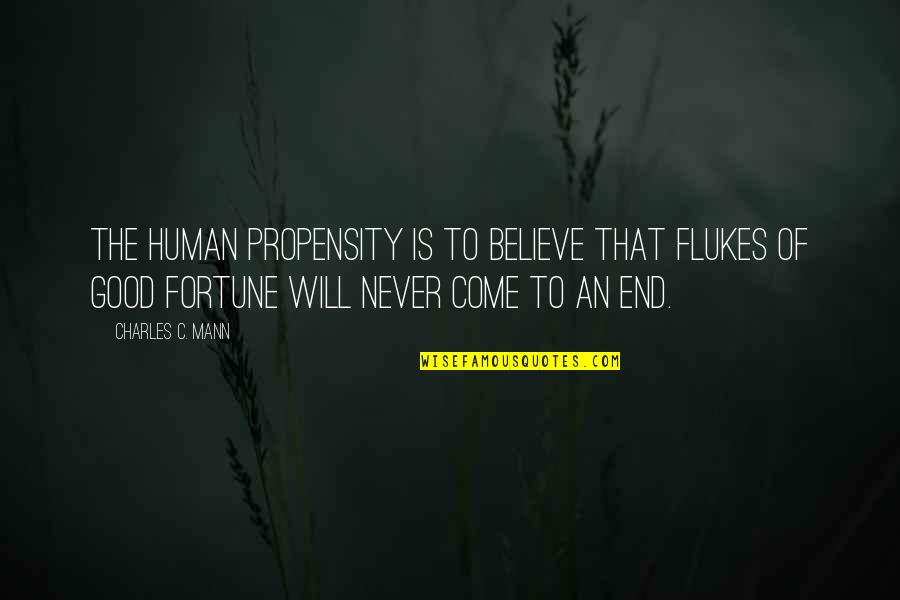 Civciv Sarkilari Quotes By Charles C. Mann: The human propensity is to believe that flukes Civciv Sarkilari Quotes By Charles C. Mann: The human propensity is to believe that flukes