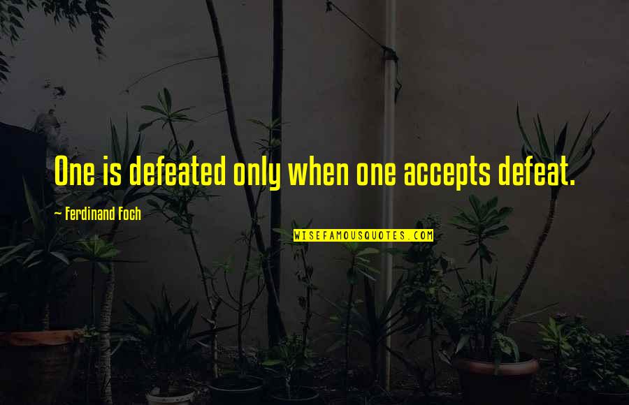 Civciv Sarkilari Quotes By Ferdinand Foch: One is defeated only when one accepts defeat. Civciv Sarkilari Quotes By Ferdinand Foch: One is defeated only when one accepts defeat.