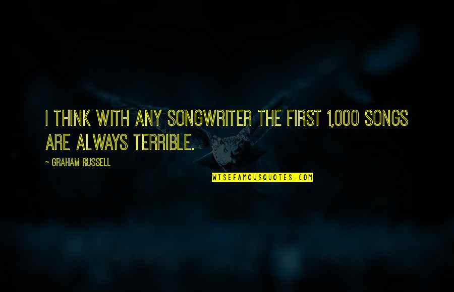 Civello Oakville Quotes By Graham Russell: I think with any songwriter the first 1,000