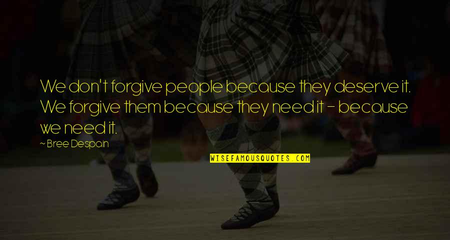 Civello Rosedale Quotes By Bree Despain: We don't forgive people because they deserve it. Civello Rosedale Quotes By Bree Despain: We don't forgive people because they deserve it.