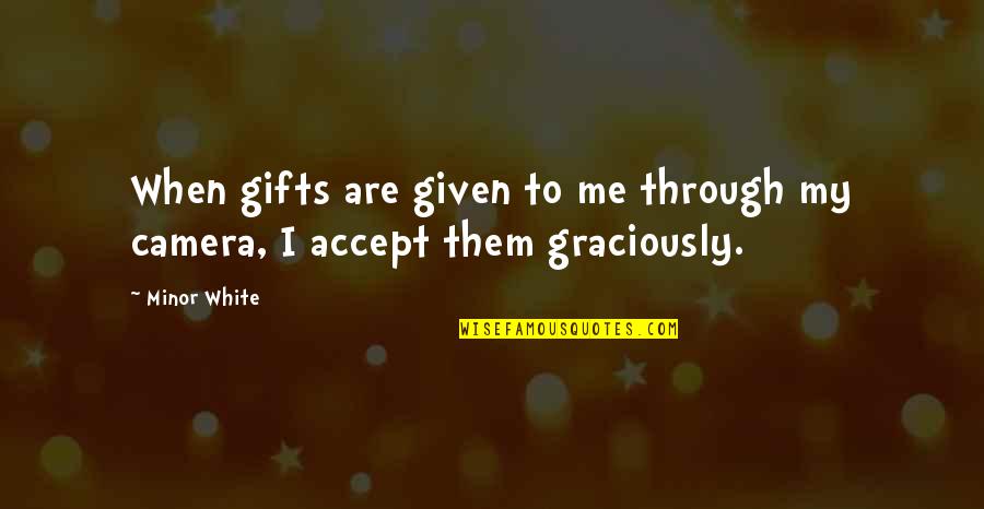 Civeras Drexel Quotes By Minor White: When gifts are given to me through my