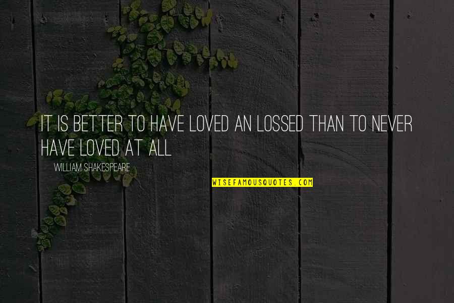 Civetta Construction Quotes By William Shakespeare: It is better to have loved an lossed