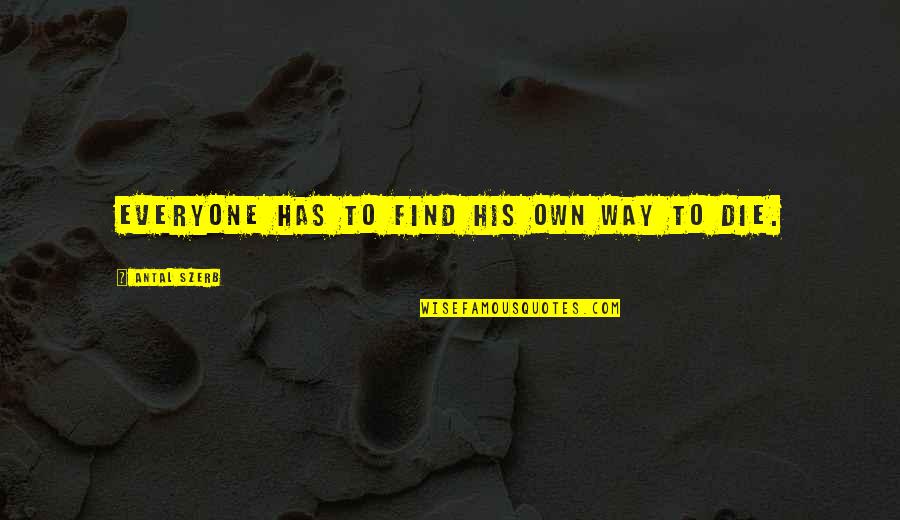 Civic Courage Quotes By Antal Szerb: Everyone has to find his own way to Civic Courage Quotes By Antal Szerb: Everyone has to find his own way to