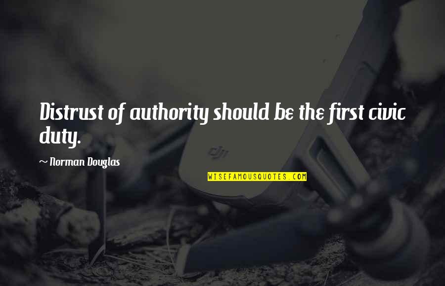 Civic Duty Quotes By Norman Douglas: Distrust of authority should be the first civic